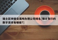 瑞士区块链交易所办理公司排名[瑞士发行的数字货币有哪些?]