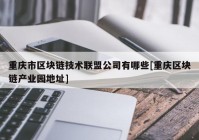 重庆市区块链技术联盟公司有哪些[重庆区块链产业园地址]