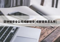 区块链安全公司成都链安[成都链安怎么样]