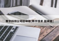 数字科技公司区块链[数字技术 区块链]