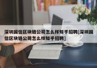 深圳国信区块链公司怎么样知乎招聘[深圳国信区块链公司怎么样知乎招聘]