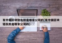 有中国区块链执照是哪家公司的[有中国区块链执照是哪家公司的]