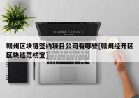 赣州区块链签约项目公司有哪些[赣州经开区区块链范枋宜]