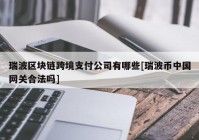 瑞波区块链跨境支付公司有哪些[瑞波币中国网关合法吗]