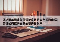 区块链公司该如何保护自己的资产[区块链公司该如何保护自己的资产和财产]